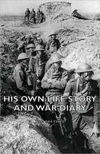 His Own Life Story and War Diary