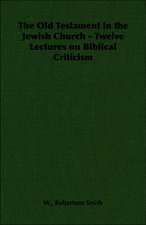 The Old Testament in the Jewish Church - Twelve Lectures on Biblical Criticism