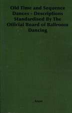 Old Time and Sequence Dances - Descriptions Standardised by the Official Board of Ballroom Dancing