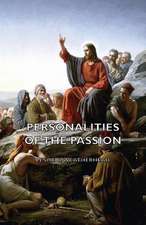 Personalities of the Passion - A Devotional Study of Some of the Characters Who Played a Part in a Drama of Christ's Passion and Resurrection: With Full Descriptions for Successful Growth in Houses, Sheds, Cellars, and Pots, on Shelves, and Out of Doors