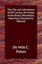 The Life and Adventures of Kit Carson, the Nestor of the Rocky Mountains, from Facts Narrated by Himself