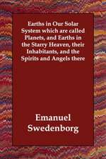 Earths in Our Solar System Which Are Called Planets, and Earths in the Starry Heaven, Their Inhabitants, and the Spirits and Angels There