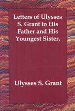 Letters of Ulysses S. Grant to His Father and His Youngest Sister,