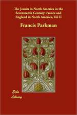 The Jesuits in North America in the Seventeenth Century: France and England in North America, Vol II