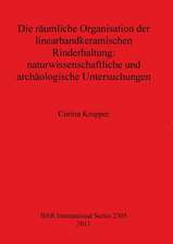 Die Raumliche Organisation Der Linearbandkeramischen Rinderhaltung: Naturwissenschaftliche Und Archaologische Unterschungen