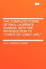 The Complete Poems of Paul Laurence Dunbar, With the Introduction to "Lyrics of Lowly Life,"