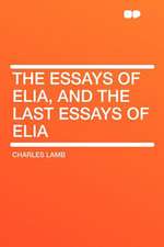 The Essays of Elia, and the Last Essays of Elia