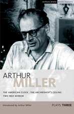 Miller Plays: 3: The American Clock; The Archbishop's Ceiling; Two-Way Mirror