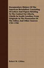 Documentary History of the American Revolution: Consisting of Letters and Papers Relating to the Contest for Liberty, Chiefly in South Carolina, from