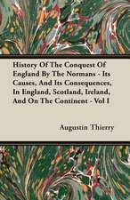 History of the Conquest of England by the Normans - Its Causes, and Its Consequences, in England, Scotland, Ireland, and on the Continent - Vol I: 1655-1656