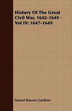 History of the Great Civil War, 1642-1649 - Vol IV: 1647-1649