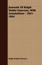 Journals of Ralph Waldo Emerson, with Annotations - 1841-1844: Containing an Account of the Author's Being Twice Captured by the English and Once by Gibbs the Pirate