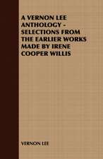 A Vernon Lee Anthology - Selections from the Earlier Works Made by Irene Cooper Willis