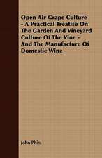 Open Air Grape Culture - A Practical Treatise on the Garden and Vineyard Culture of the Vine, and the Manufacture of Domestic Wine