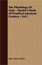 The Physiology of Taste - Harder's Book of Practical American Cookery - Vol I: English and American Wood, Iron and Steel