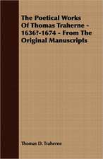 The Poetical Works of Thomas Traherne - 1636?-1674 - From the Original Manuscripts: English and American Wood, Iron and Steel