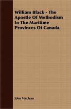 William Black - The Apostle of Methodism in the Maritime Provinces of Canada: English and American Wood, Iron and Steel