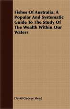 Fishes of Australia: A Popular and Systematic Guide to the Study of the Wealth Within Our Waters