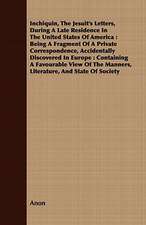 Inchiquin, the Jesuit's Letters, During a Late Residence in the United States of America: Being a Fragment of a Private Correspondence, Accidentally D