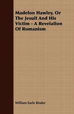 Madelon Hawley, or the Jesuit and His Victim - A Revelation of Romanism: A Drama in Five Acts