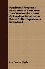 Penelope's Progress: Being Such Extracts from the Commonplace Book of Penelope Hamilton as Relate to Her Experiences in Scotland