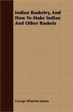 Indian Basketry, and How to Make Indian and Other Baskets