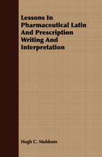 Lessons in Pharmaceutical Latin and Prescription Writing and Interpretation: With Symposia on the Value of Humanistic Studies