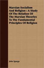 Marxian Socialism and Religion: A Study of the Relation of the Marxian Theories to the Fundamental Principles of Religion