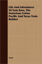 Life and Adventures of Sam Bass, the Notorious Union Pacific and Texas Train Robber: A Romance of the Aegean Sea