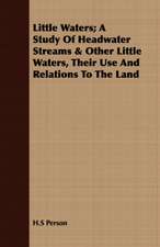 Little Waters; A Study of Headwater Streams & Other Little Waters, Their Use and Relations to the Land: A Study in Character