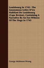 Louisbourg in 1745: The Anonymous Lettre D'Un Habitant de Louisbourg (Cape Breton), Containing a Narrative by an Eye-Witness of the Siege