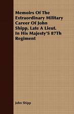 Memoirs of the Extraordinary Military Career of John Shipp, Late a Lieut. in His Majesty's 87th Regiment: In Two Volumes