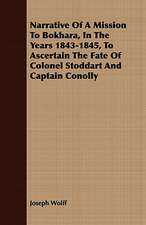 Narrative of a Mission to Bokhara, in the Years 1843-1845, to Ascertain the Fate of Colonel Stoddart and Captain Conolly