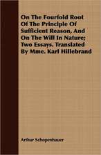 On the Fourfold Root of the Principle of Sufficient Reason, and on the Will in Nature - Two Essays