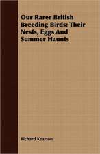 Our Rarer British Breeding Birds; Their Nests, Eggs and Summer Haunts: A Handbook for the Nature-Lover