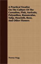 A Practical Treatise on the Culture of the Carnation, Pink, Auricula, Polyanthus, Ranunculus, Tulip, Hyacinth, Rose, and Other Flowers: With an Appendix on Grouse Driving