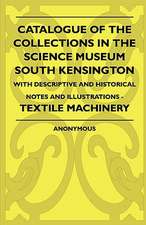 Catalogue Of The Collections In The Science Museum South Kensington - With Descriptive And Historical Notes And Illustrations - Textile Machinery