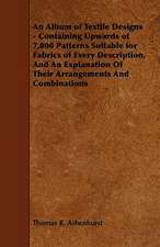 An Album of Textile Designs - Containing Upwards of 7,000 Patterns Suitable for Fabrics of Every Description, And An Explanation Of Their Arrangements And Combinations