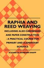 Raphia And Reed Weaving - Including Also Cardboard And Paper Construction - A Practical Course For Primary And Elementary Schools