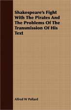 Shakespeare's Fight with the Pirates and the Problems of the Transmission of His Text: Containing the Examinations of Lord Cobham, William Thorpe, and Anne Askewe