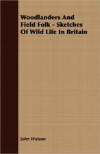 Woodlanders and Field Folk - Sketches of Wild Life in Britain