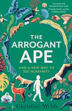 The Arrogant Ape: And A New Way To See Humanity