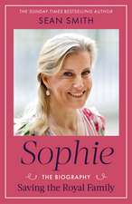 Sophie: Saving the Royal Family: the new 2025 biography of the Duchess of Edinburgh by bestselling author Sean Smith