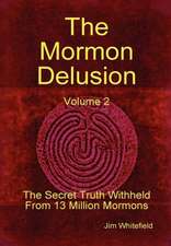 The Mormon Delusion. Volume 2. the Secret Truth Withheld from 13 Million Mormons.