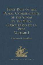 First Part of the Royal Commentaries of the Yncas by the Ynca Garcillasso de la Vega: Volume I (Containing Books I, II, III, and IV)