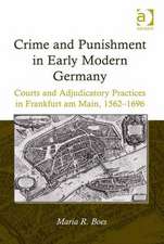 Crime and Punishment in Early Modern Germany: Courts and Adjudicatory Practices in Frankfurt am Main, 1562–1696