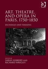 Art, Theatre, and Opera in Paris, 1750-1850: Exchanges and Tensions