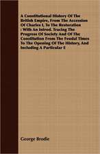 A Constitutional History of the British Empire, from the Accession of Charles I, to the Restoration: With an Introd. Tracing the Progress of Society