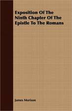 Exposition of the Ninth Chapter of the Epistle to the Romans: Followed by Refusal to Institute, on the Allegation of Unsound Doctrine Respecting