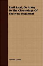 Fasti Sacri, or a Key to the Chronology of the New Testament: The Succession of the Prelates and Members of the Cathedral Bodies of Ireland